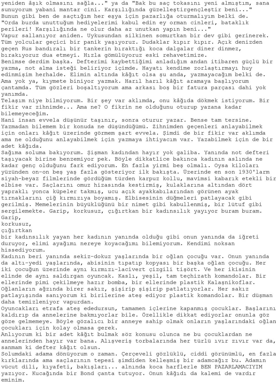 Karşılığında ne olur daha az unutkan yapın beni..." Vapur sallanıyor aniden. Uykusundan silkinen somurtkan bir dev gibi gerinerek. Tüm yolcular geçici bir panik yaşıyoruz. Dudaklar kıpır kıpır.