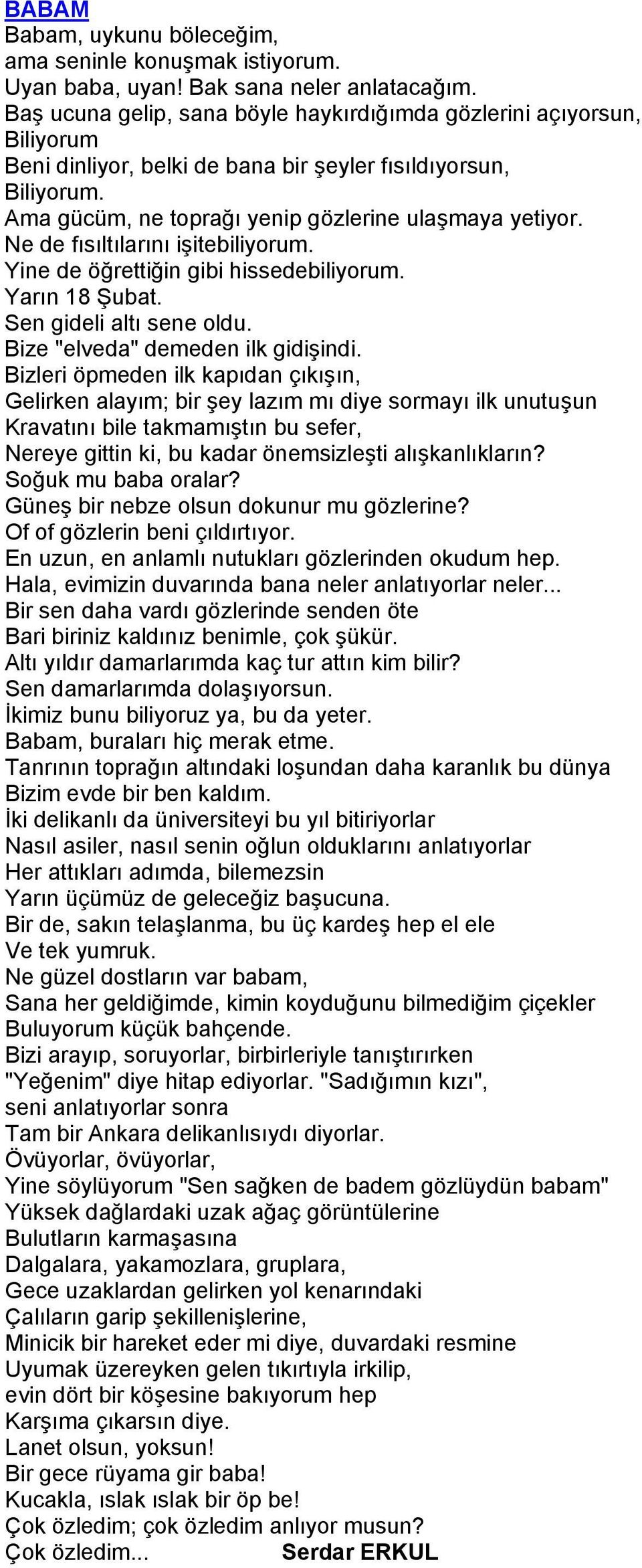 Ne de fısıltılarını işitebiliyorum. Yine de öğrettiğin gibi hissedebiliyorum. Yarın 18 Şubat. Sen gideli altı sene oldu. Bize "elveda" demeden ilk gidişindi.