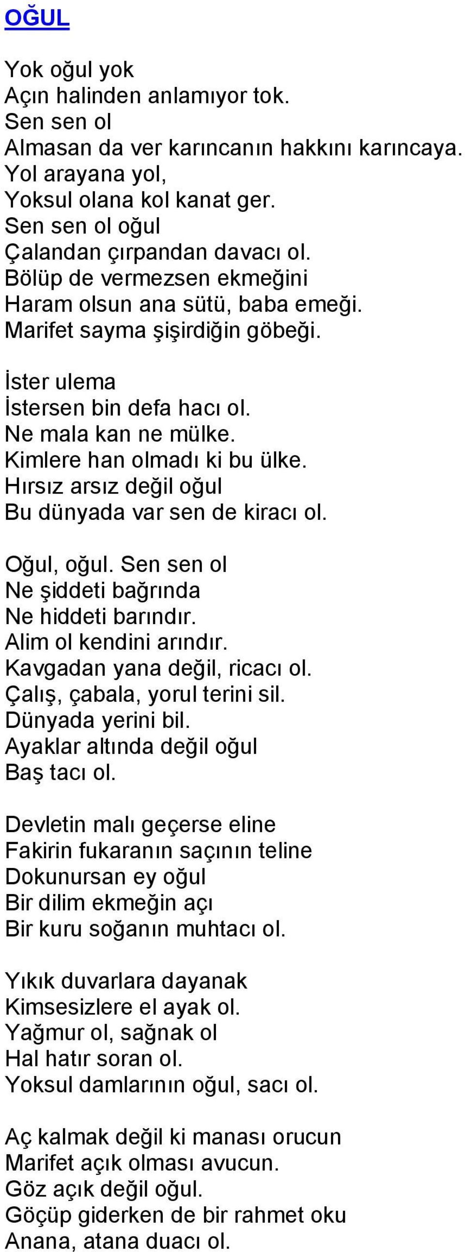 Hırsız arsız değil oğul Bu dünyada var sen de kiracı ol. Oğul, oğul. Sen sen ol Ne şiddeti bağrında Ne hiddeti barındır. Alim ol kendini arındır. Kavgadan yana değil, ricacı ol.