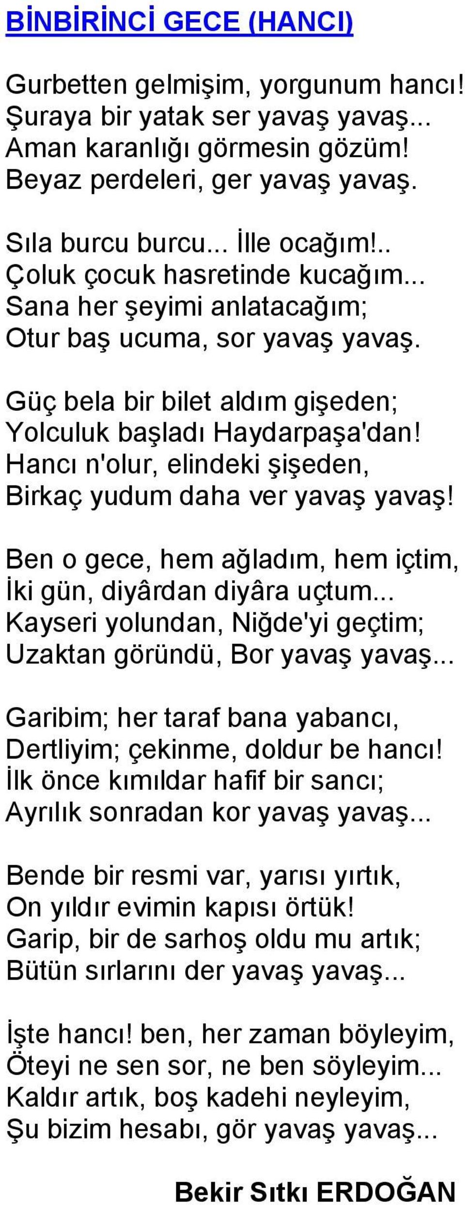 Hancı n'olur, elindeki şişeden, Birkaç yudum daha ver yavaş yavaş! Ben o gece, hem ağladım, hem içtim, İki gün, diyârdan diyâra uçtum.