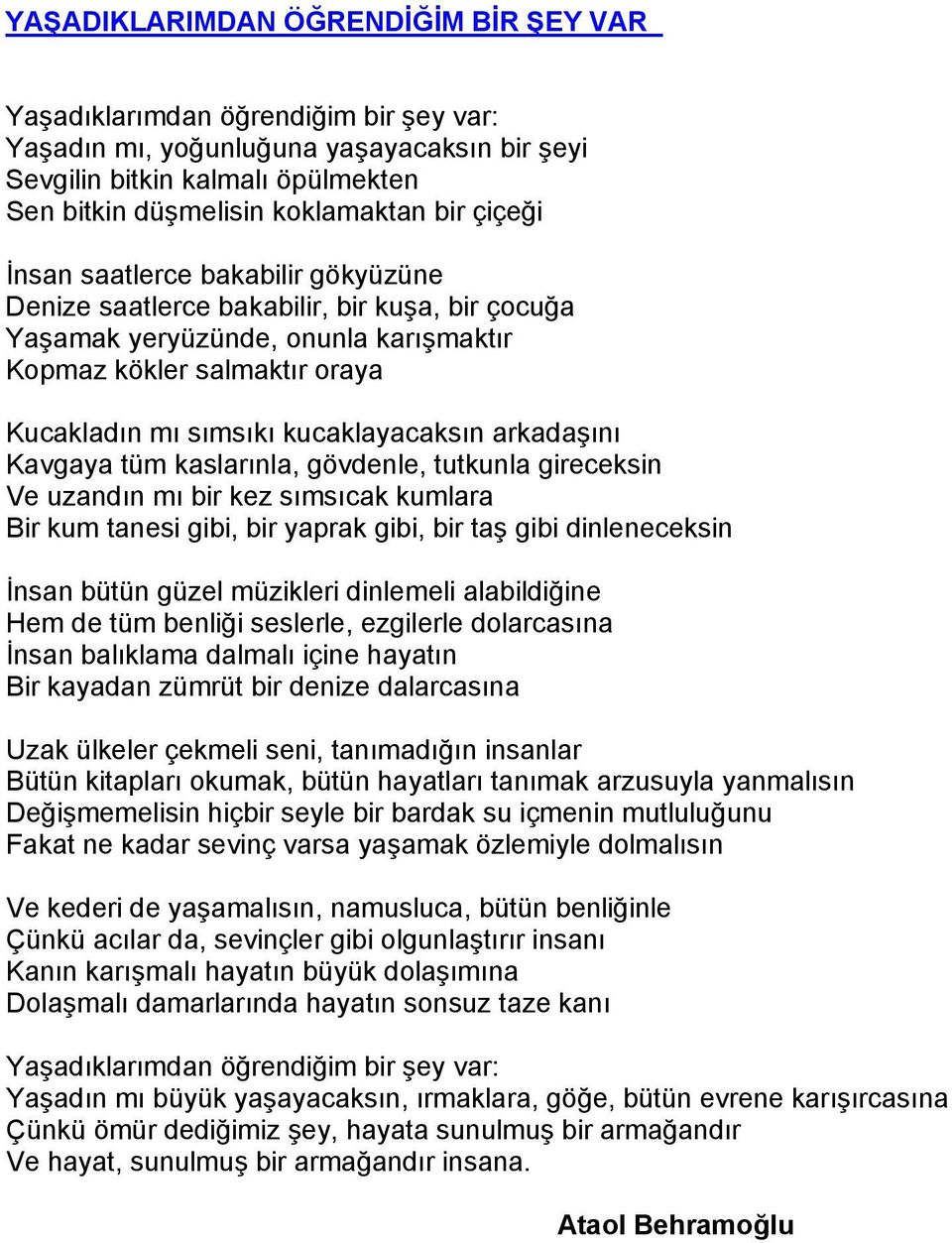 arkadaşını Kavgaya tüm kaslarınla, gövdenle, tutkunla gireceksin Ve uzandın mı bir kez sımsıcak kumlara Bir kum tanesi gibi, bir yaprak gibi, bir taş gibi dinleneceksin İnsan bütün güzel müzikleri