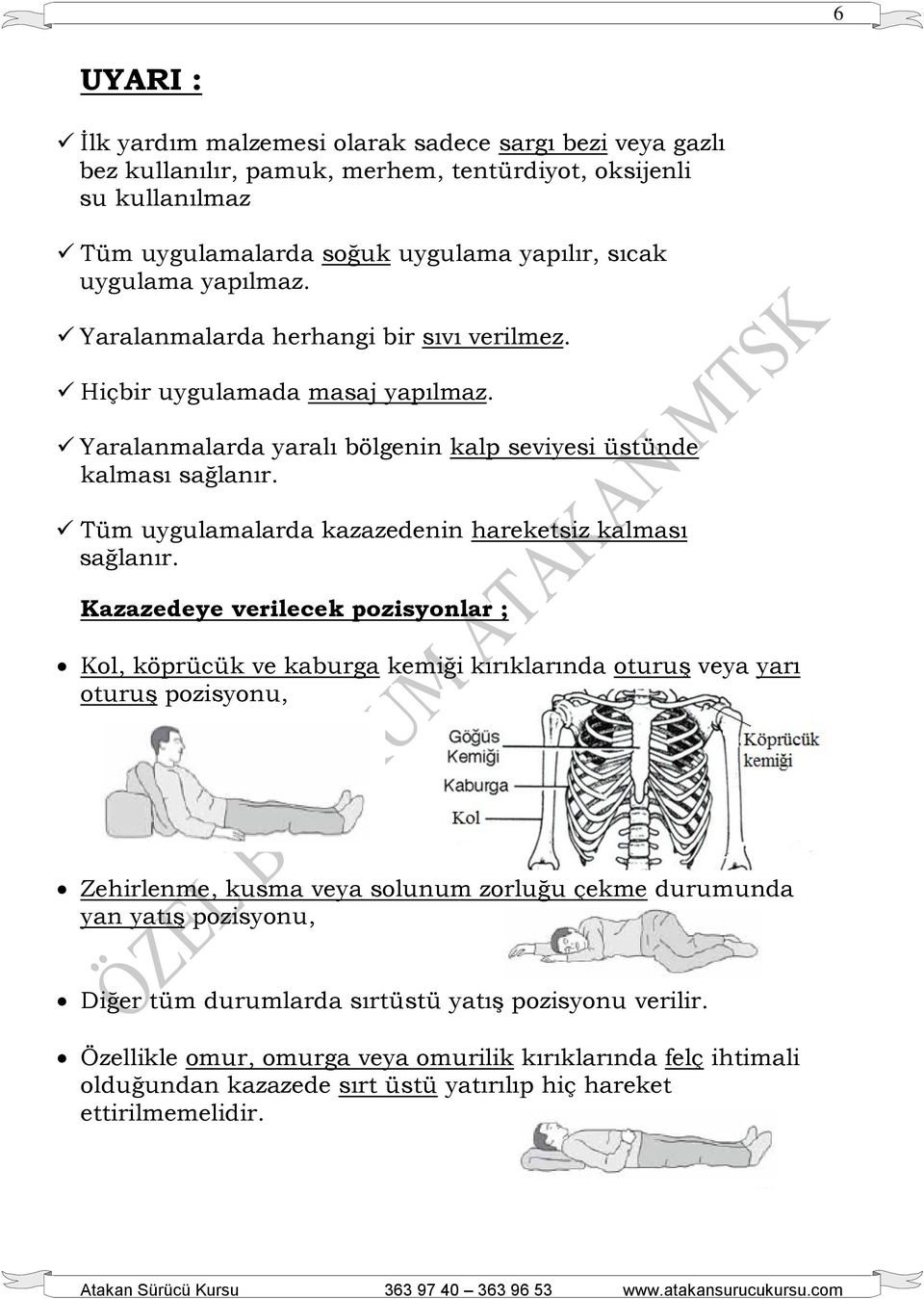 Tüm uygulamalarda kazazedenin hareketsiz kalması sağlanır.