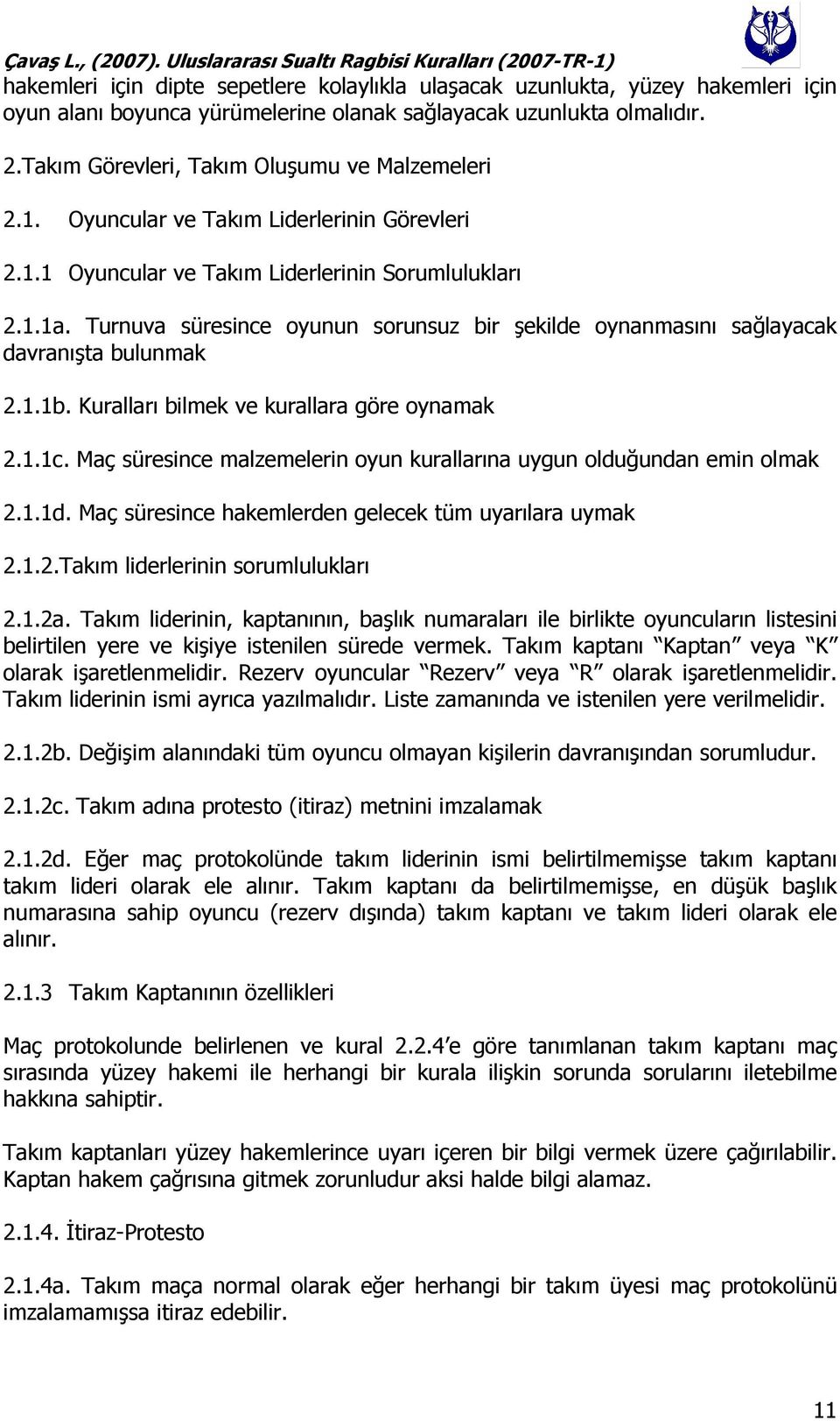 Turnuva süresince oyunun sorunsuz bir şekilde oynanmasını sağlayacak davranışta bulunmak 2.1.1b. Kuralları bilmek ve kurallara göre oynamak 2.1.1c.