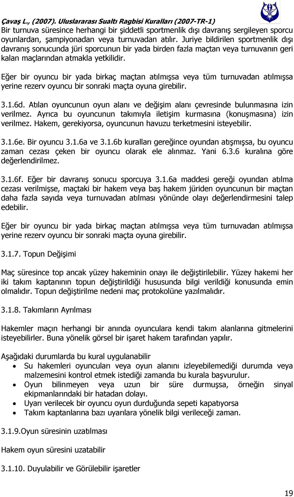 Eğer bir oyuncu bir yada birkaç maçtan atılmışsa veya tüm turnuvadan atılmışsa yerine rezerv oyuncu bir sonraki maçta oyuna girebilir. 3.1.6d.