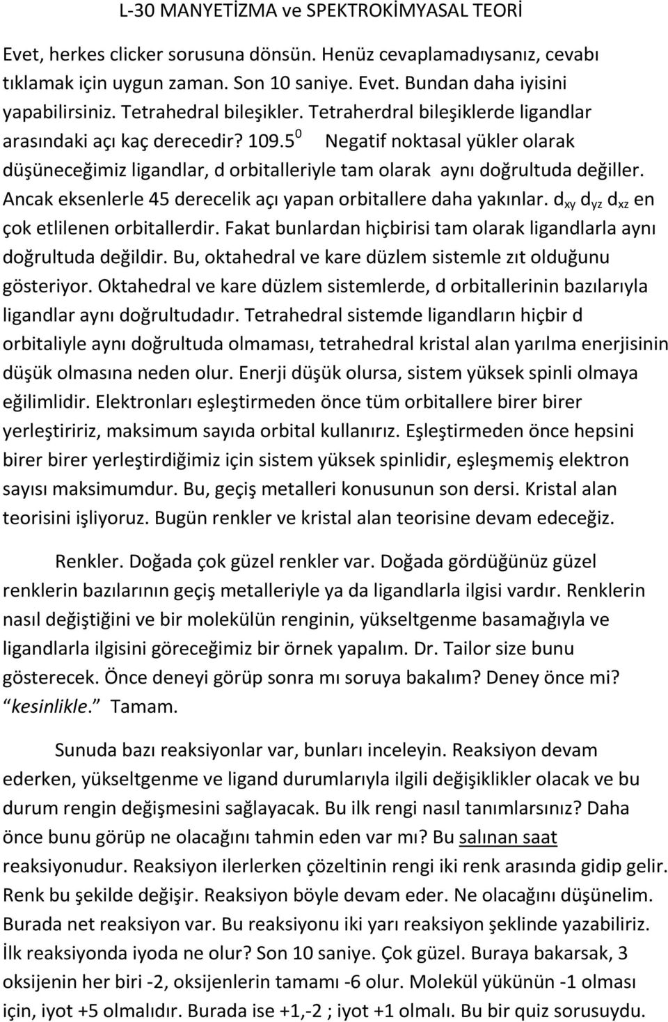 5 0 Negatif noktasal yükler olarak düşüneceğimiz ligandlar, d orbitalleriyle tam olarak aynı doğrultuda değiller. Ancak eksenlerle 45 derecelik açı yapan orbitallere daha yakınlar.