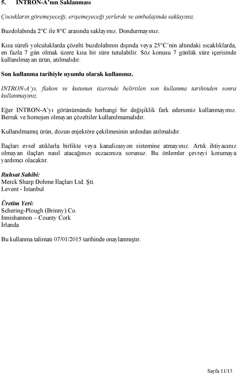 Söz konusu 7 günlük süre içerisinde kullanılmayan ürün, atılmalıdır. Son kullanma tarihiyle uyumlu olarak kullanınız.