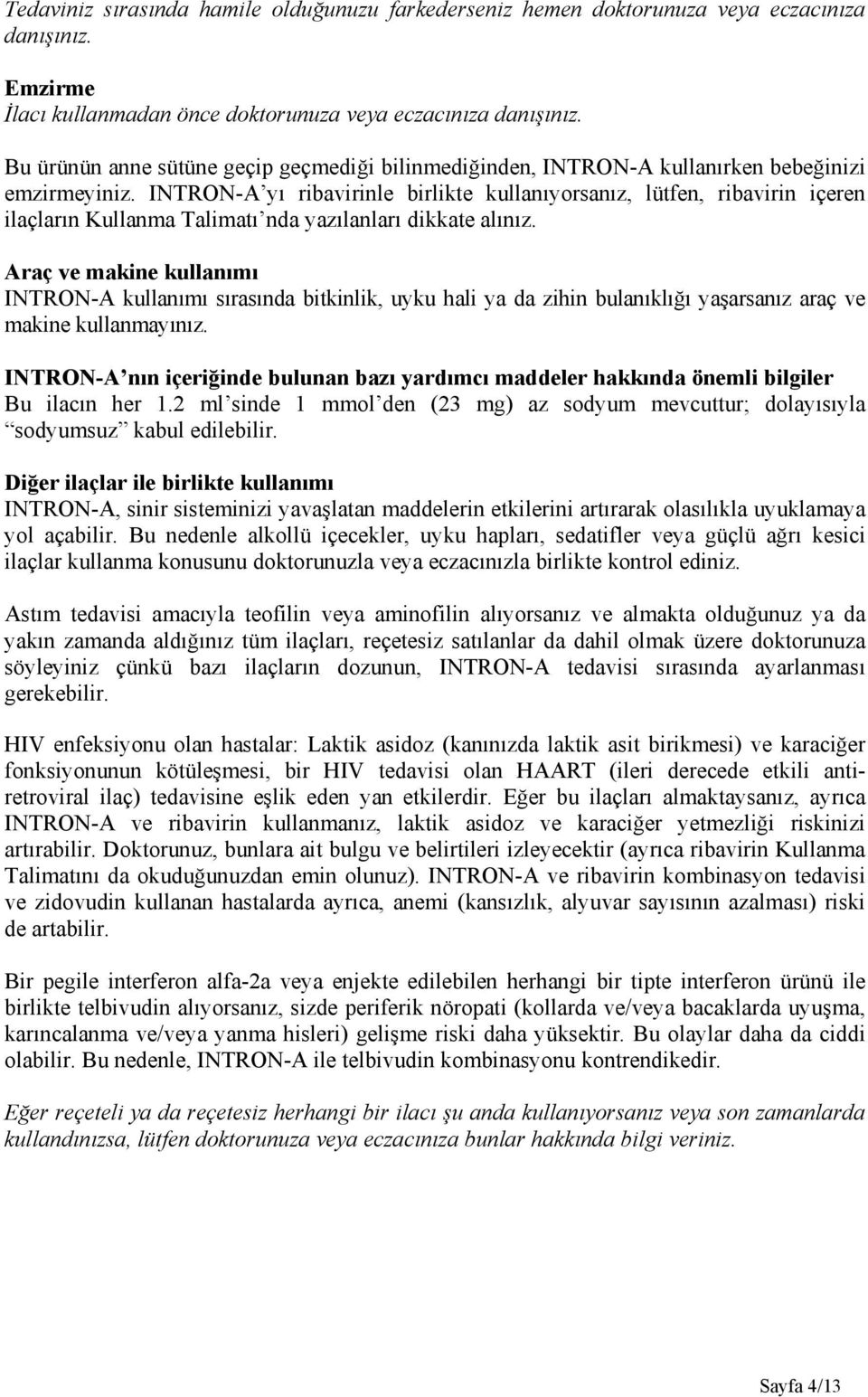 INTRON-A yı ribavirinle birlikte kullanıyorsanız, lütfen, ribavirin içeren ilaçların Kullanma Talimatı nda yazılanları dikkate alınız.