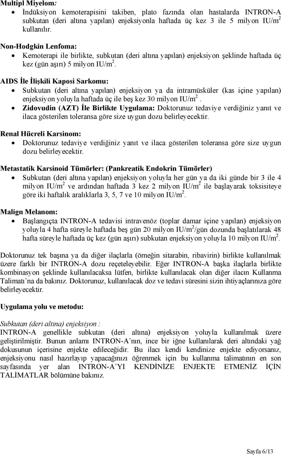 AIDS İle İlişkili Kaposi Sarkomu: Subkutan (deri altına yapılan) enjeksiyon ya da intramüsküler (kas içine yapılan) enjeksiyon yoluyla haftada üç ile beş kez 30 milyon IU/m 2.