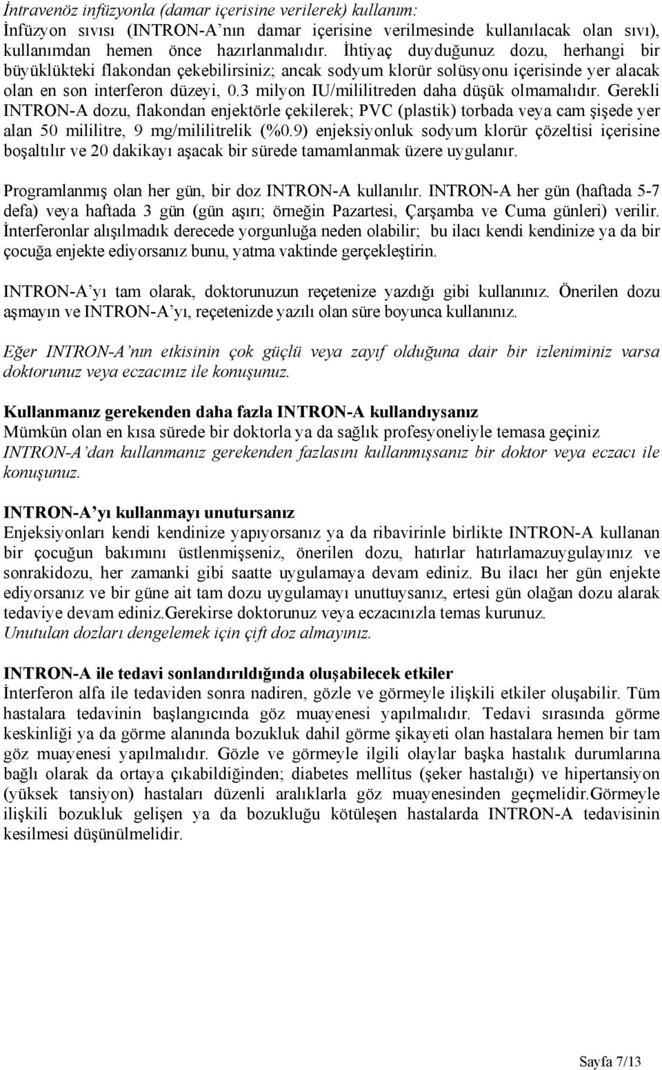 3 milyon IU/mililitreden daha düşük olmamalıdır. Gerekli INTRON-A dozu, flakondan enjektörle çekilerek; PVC (plastik) torbada veya cam şişede yer alan 50 mililitre, 9 mg/mililitrelik (%0.