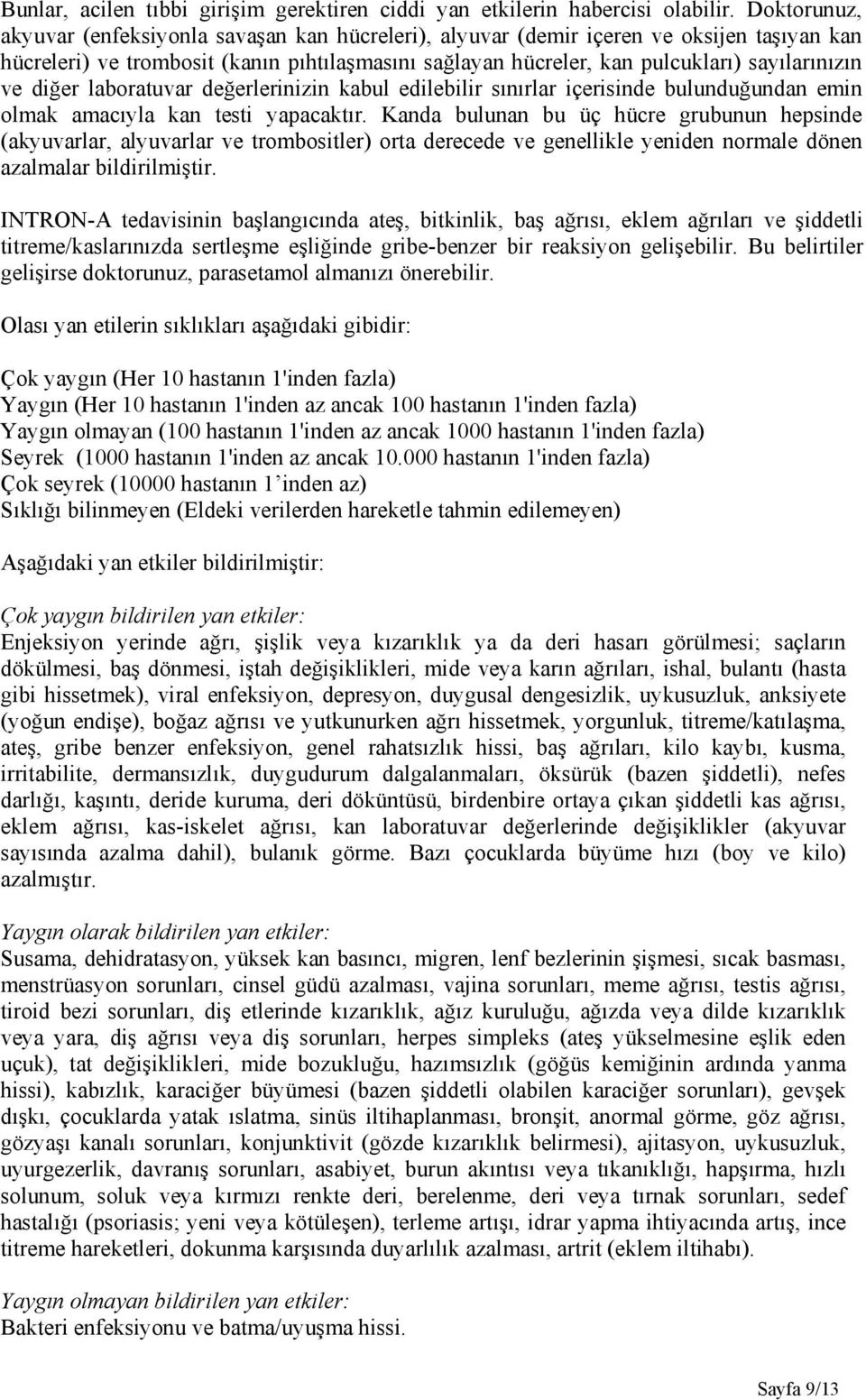 ve diğer laboratuvar değerlerinizin kabul edilebilir sınırlar içerisinde bulunduğundan emin olmak amacıyla kan testi yapacaktır.