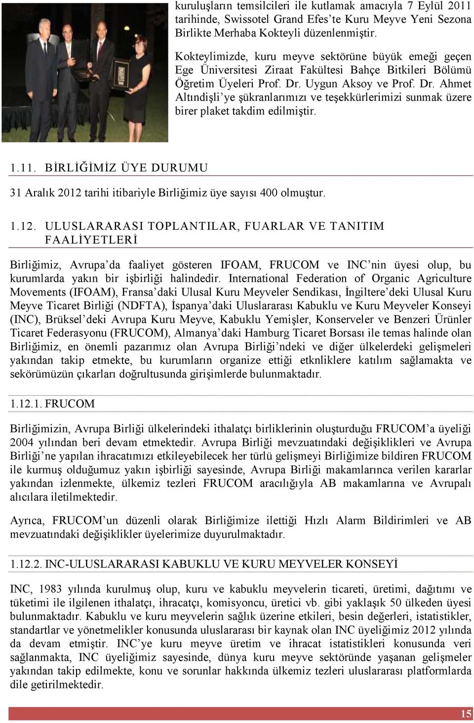 Uygun Aksoy ve Prof. Dr. Ahmet Altındişli ye şükranlarımızı ve teşekkürlerimizi sunmak üzere birer plaket takdim edilmiştir. 1.11.