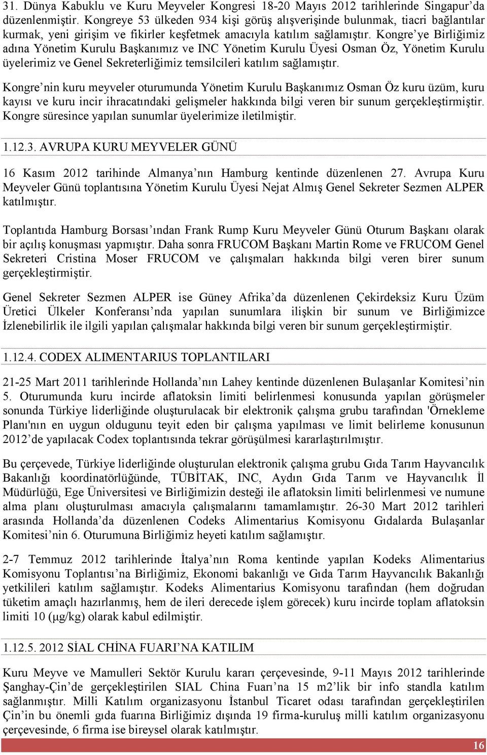 Kongre ye Birliğimiz adına Yönetim Kurulu Başkanımız ve INC Yönetim Kurulu Üyesi Osman Öz, Yönetim Kurulu üyelerimiz ve Genel Sekreterliğimiz temsilcileri katılım sağlamıştır.