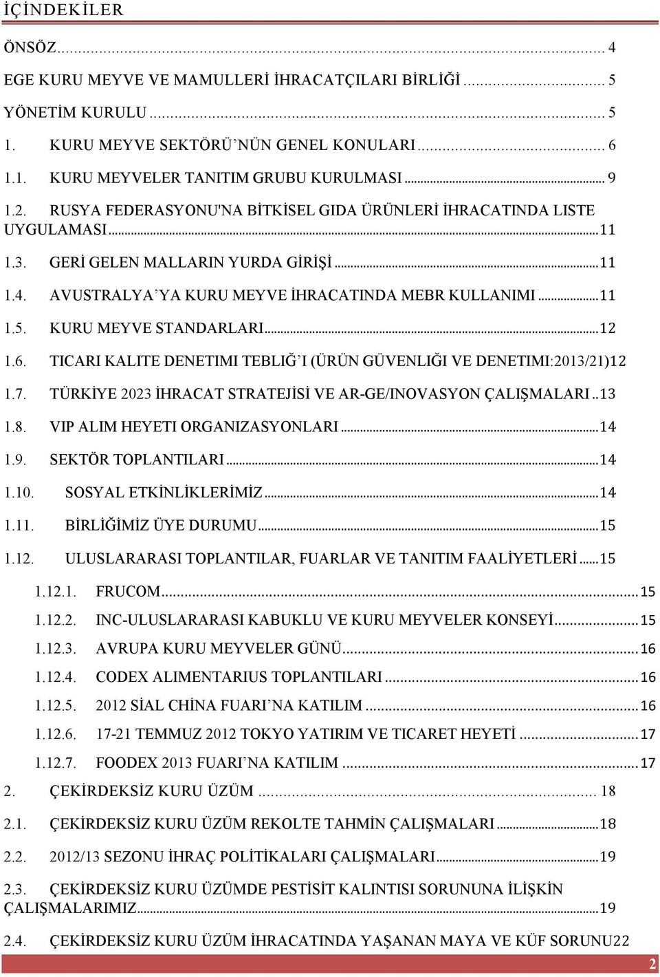 KURU MEYVE STANDARLARI... 12 1.6. TICARI KALITE DENETIMI TEBLIĞ I (ÜRÜN GÜVENLIĞI VE DENETIMI:2013/21)12 1.7. TÜRKĐYE 2023 ĐHRACAT STRATEJĐSĐ VE AR-GE/INOVASYON ÇALIŞMALARI.. 13 1.8.