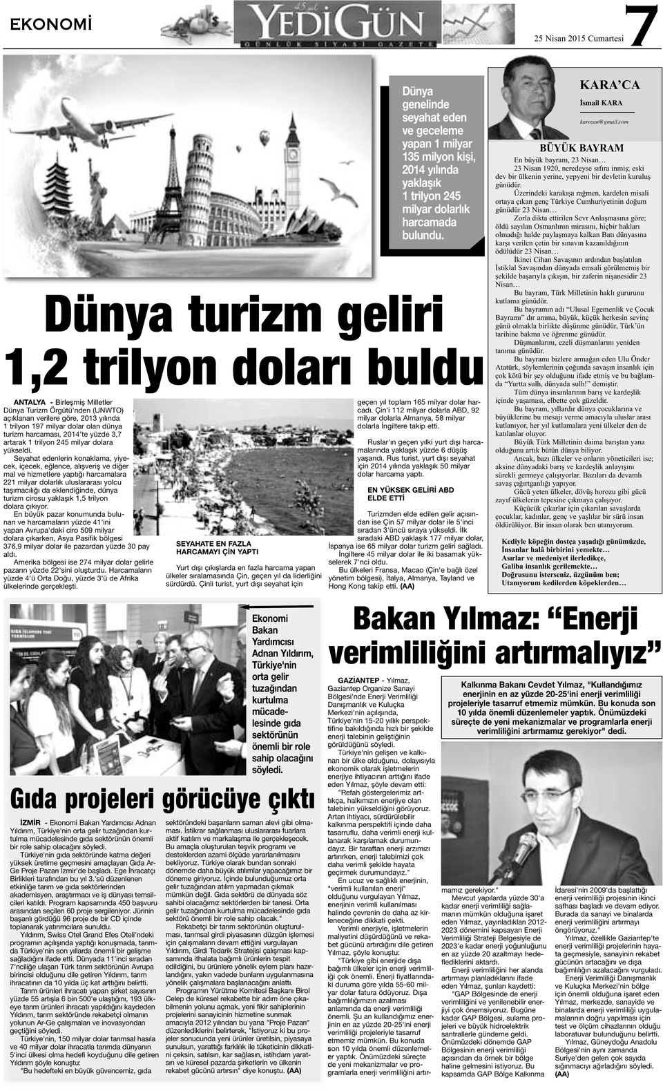 Seyahat edenlerin konaklama, yiyecek, içecek, eğlence, alışveriş ve diğer mal ve hizmetlere yaptığı harcamalara 221 milyar dolarlık uluslararası yolcu taşımacılığı da eklendiğinde, dünya turizm