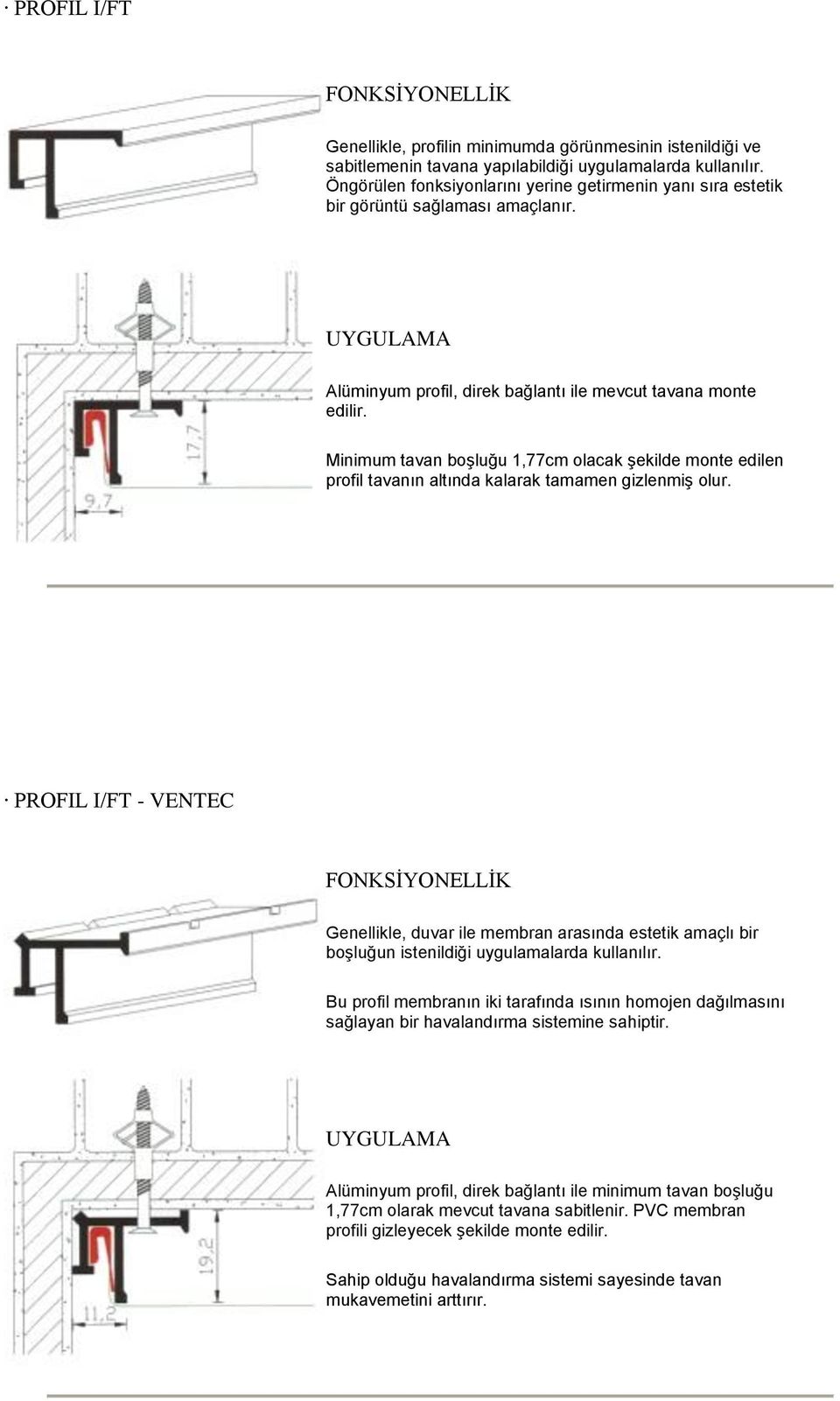 Minimum tavan boşluğu 1,77cm olacak şekilde monte edilen profil tavanın altında kalarak tamamen gizlenmiş olur.