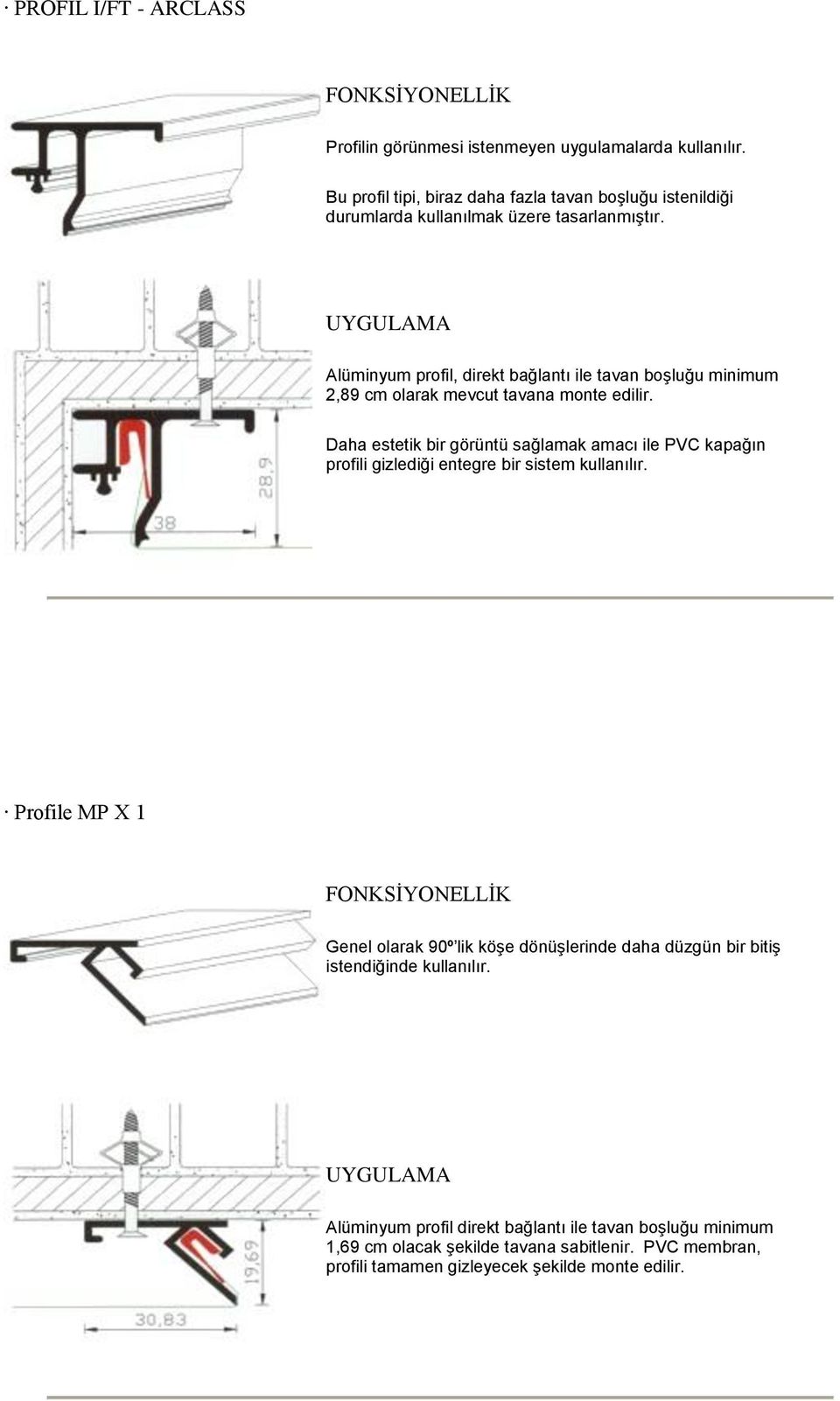 Alüminyum profil, direkt bağlantı ile tavan boşluğu minimum 2,89 cm olarak mevcut tavana monte edilir.