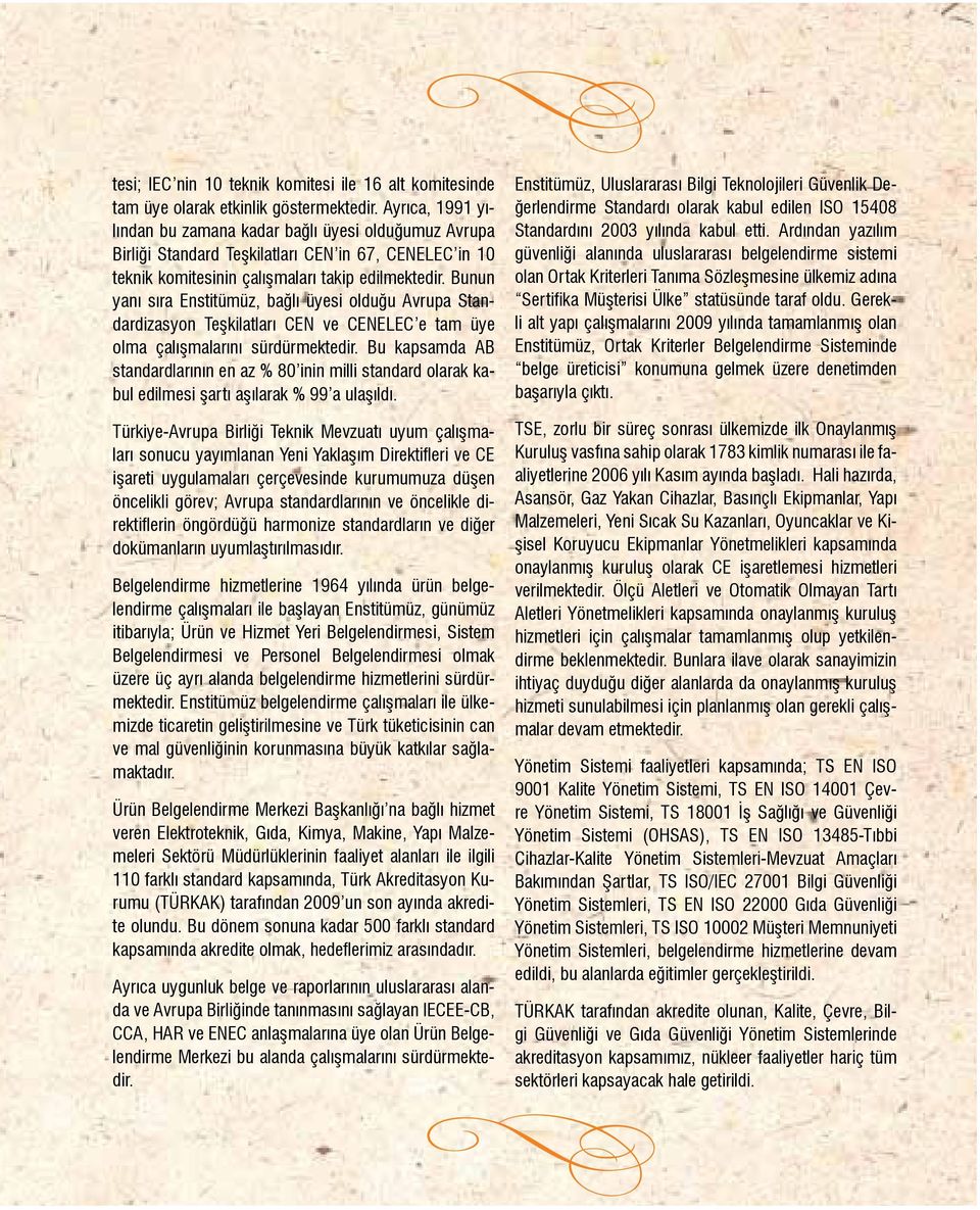 Bunun yanı sıra Enstitümüz, bağlı üyesi olduğu Avrupa Standardizasyon Teşkilatları CEN ve CENELEC e tam üye olma çalışmalarını sürdürmektedir.