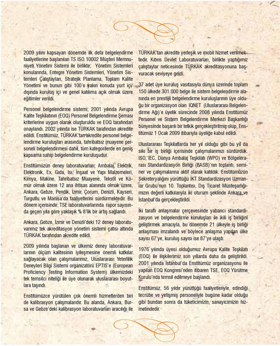 verildi. Personel belgelendirme sistemi; 2001 yılında Avrupa Kalite Teşkilatının (EOQ) Personel Belgelendirme Şeması kriterlerine uygun olarak oluşturuldu ve EOQ tarafından onaylandı.