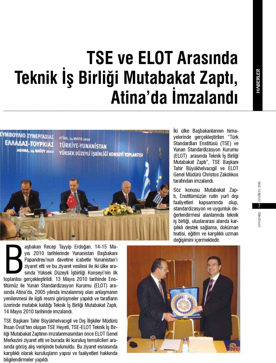 13 Mayıs 2010 tarihinde Enstitümüz ile Yunan Standardizasyon Kurumu (ELOT) arasında Atina da, 2005 yılında imzalanmış olan anlaşmanın yenilenmesi ile ilgili resmi görüşmeler yapıldı ve tarafların