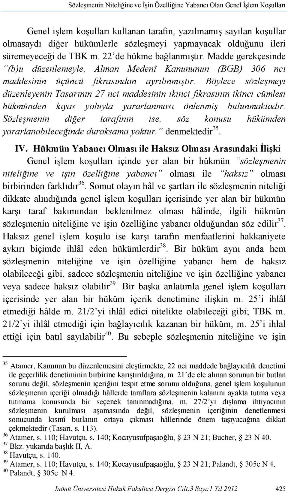 Böylece sözleşmeyi düzenleyenin Tasarının 27 nci maddesinin ikinci fıkrasının ikinci cümlesi hükmünden kıyas yoluyla yararlanması önlenmiş bulunmaktadır.