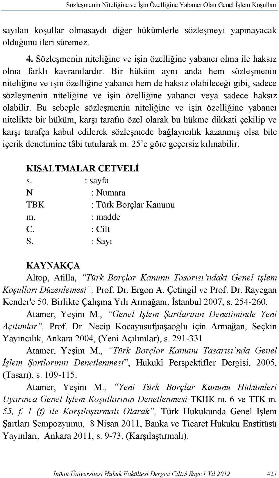 Bir hüküm aynı anda hem sözleşmenin niteliğine ve işin özelliğine yabancı hem de haksız olabileceği gibi, sadece sözleşmenin niteliğine ve işin özelliğine yabancı veya sadece haksız olabilir.