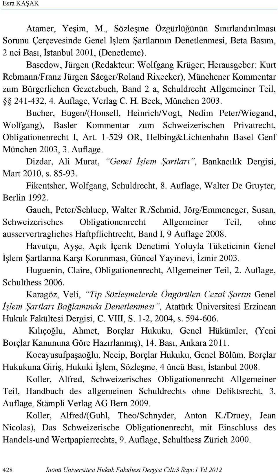 241-432, 4. Auflage, Verlag C. H. Beck, München 2003. Bucher, Eugen/(Honsell, Heinrich/Vogt, Nedim Peter/Wiegand, Wolfgang), Basler Kommentar zum Schweizerischen Privatrecht, Obligationenrecht I, Art.