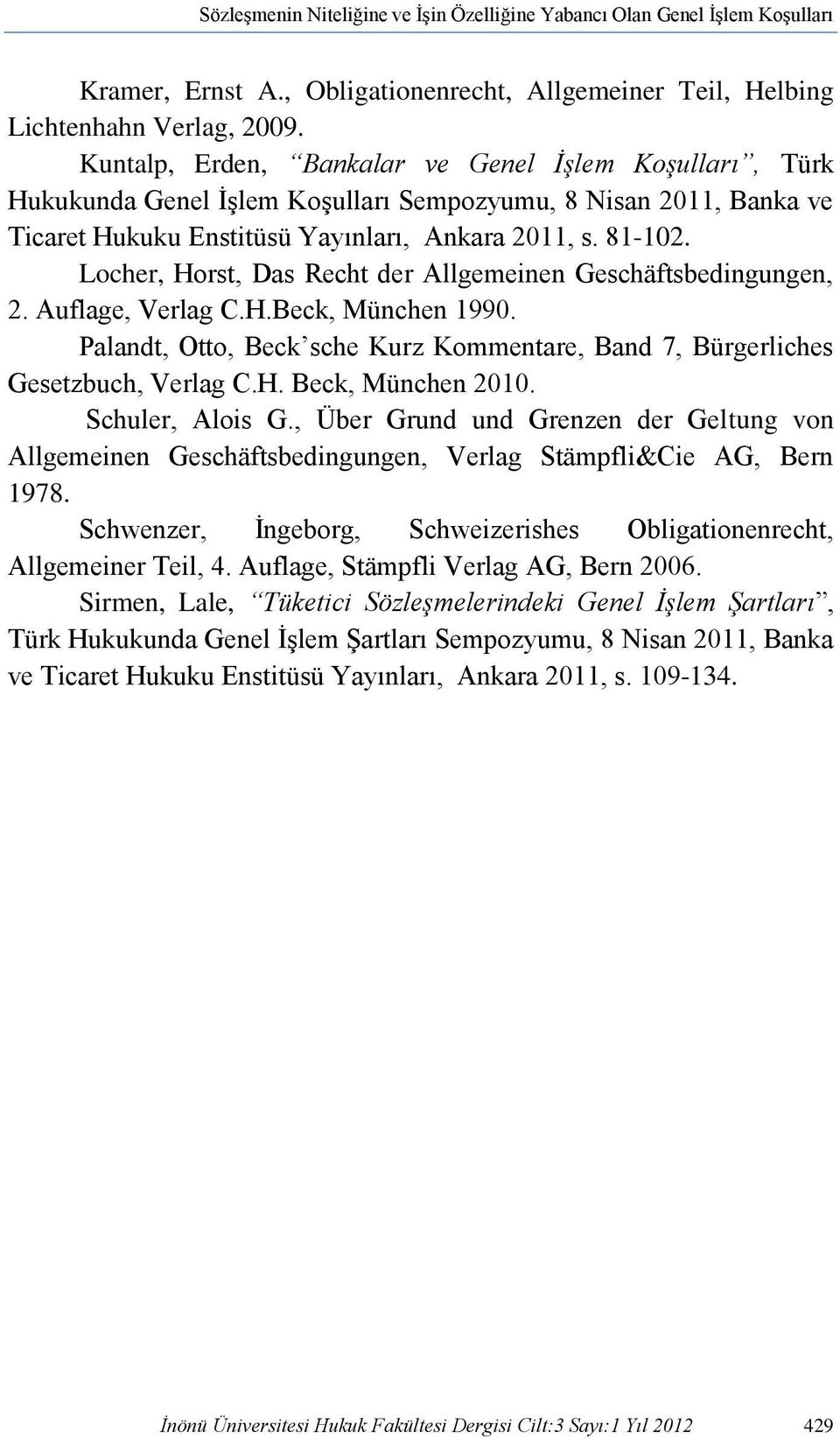 Locher, Horst, Das Recht der Allgemeinen Geschäftsbedingungen, 2. Auflage, Verlag C.H.Beck, München 1990. Palandt, Otto, Beck sche Kurz Kommentare, Band 7, Bürgerliches Gesetzbuch, Verlag C.H. Beck, München 2010.