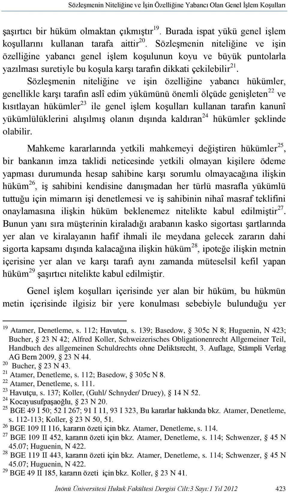 Sözleşmenin niteliğine ve işin özelliğine yabancı hükümler, genellikle karşı tarafın aslî edim yükümünü önemli ölçüde genişleten 22 ve kısıtlayan hükümler 23 ile genel işlem koşulları kullanan