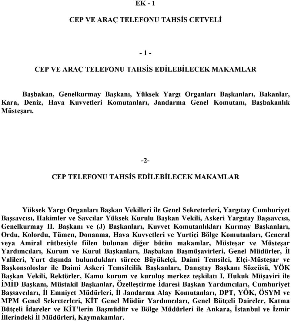 -2- CEP TELEFONU TAHSİS EDİLEBİLECEK MAKAMLAR Yüksek Yargı Organları Başkan Vekilleri ile Genel Sekreterleri, Yargıtay Cumhuriyet Başsavcısı, Hakimler ve Savcılar Yüksek Kurulu Başkan Vekili, Askeri