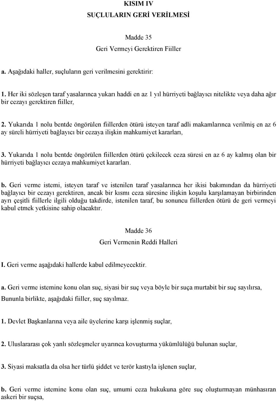 Yukarıda 1 nolu bentde öngörülen fiillerden ötürü isteyen taraf adli makamlarınca verilmiş en az 6 ay süreli hürriyeti bağlayıcı bir cezaya ilişkin mahkumiyet kararları, 3.