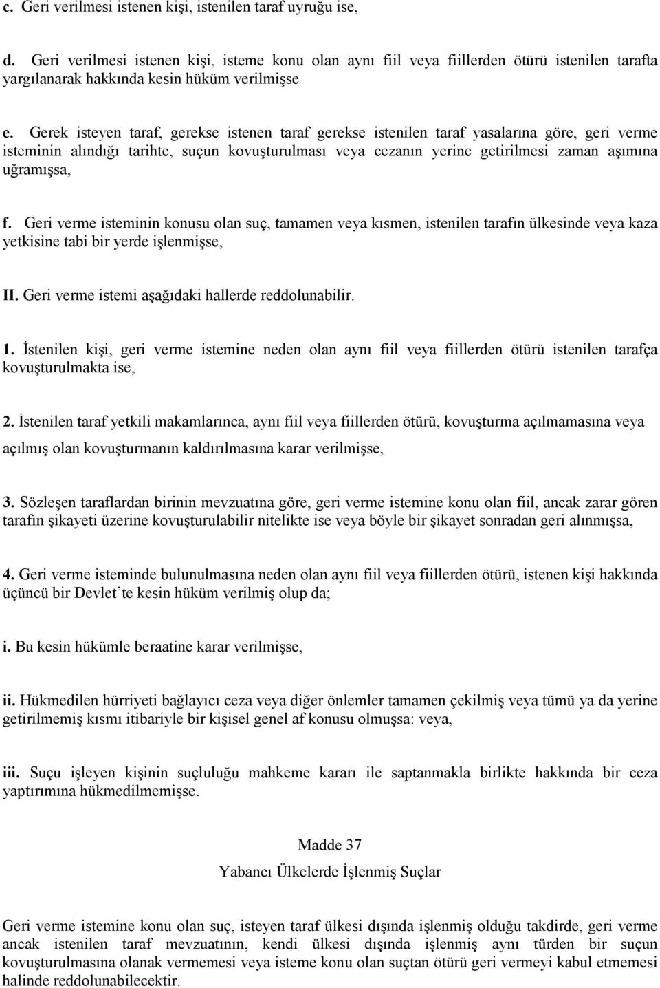 Gerek isteyen taraf, gerekse istenen taraf gerekse istenilen taraf yasalarına göre, geri verme isteminin alındığı tarihte, suçun kovuşturulması veya cezanın yerine getirilmesi zaman aşımına