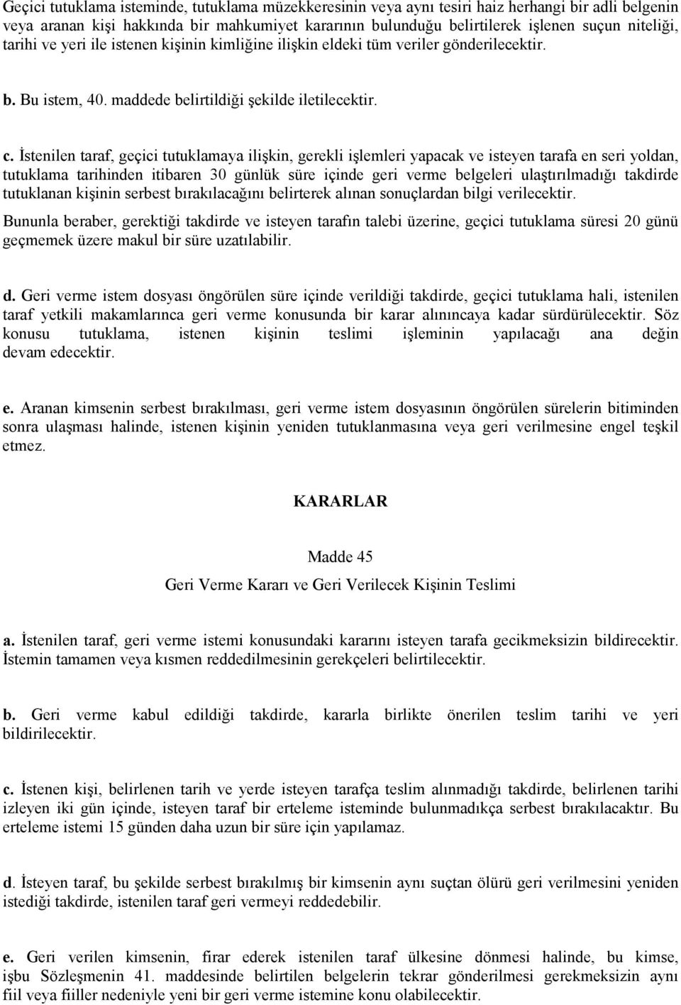 İstenilen taraf, geçici tutuklamaya ilişkin, gerekli işlemleri yapacak ve isteyen tarafa en seri yoldan, tutuklama tarihinden itibaren 30 günlük süre içinde geri verme belgeleri ulaştırılmadığı