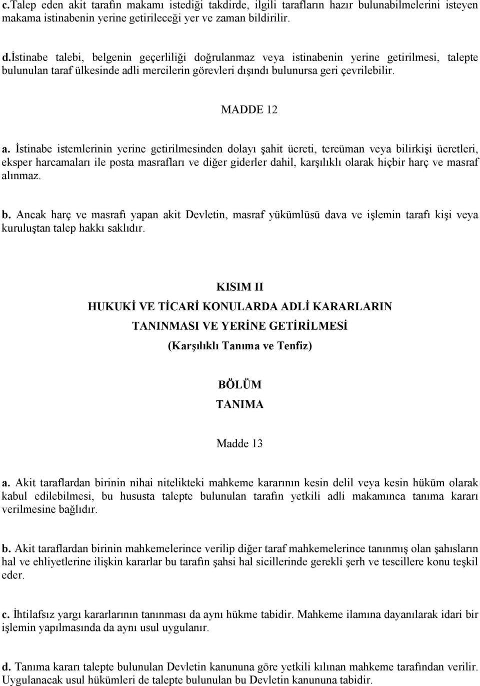 İstinabe istemlerinin yerine getirilmesinden dolayı şahit ücreti, tercüman veya bilirkişi ücretleri, eksper harcamaları ile posta masrafları ve diğer giderler dahil, karşılıklı olarak hiçbir harç ve