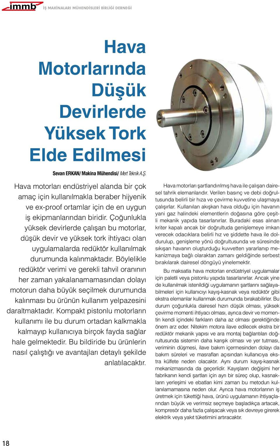 Çoğunlukla yüksek devirlerde çalışan bu motorlar, düşük devir ve yüksek tork ihtiyacı olan uygulamalarda redüktör kullanılmak durumunda kalınmaktadır.