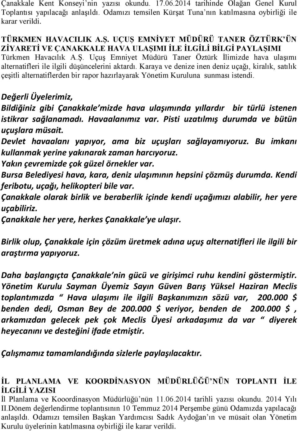 Karaya ve denize inen deniz uçağı, kiralık, satılık çeşitli alternatiflerden bir rapor hazırlayarak Yönetim Kuruluna sunması istendi.