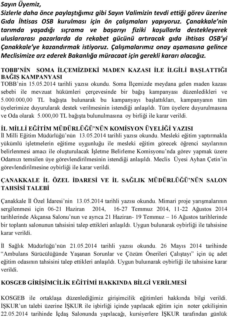 Çalışmalarımız onay aşamasına gelince Meclisimize arz ederek Bakanlığa müracaat için gerekli kararı alacağız. TOBB NİN SOMA İLÇEMİZDEKİ MADEN KAZASI İLE İLGİLİ BAŞLATTIĞI BAĞIŞ KAMPANYASI TOBB nin 15.