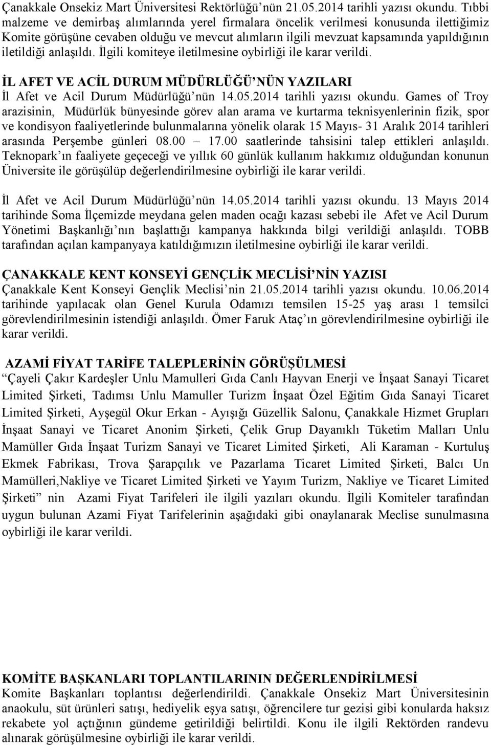 anlaşıldı. İlgili komiteye iletilmesine oybirliği ile karar verildi. İL AFET VE ACİL DURUM MÜDÜRLÜĞÜ NÜN YAZILARI İl Afet ve Acil Durum Müdürlüğü nün 14.05.2014 tarihli yazısı okundu.