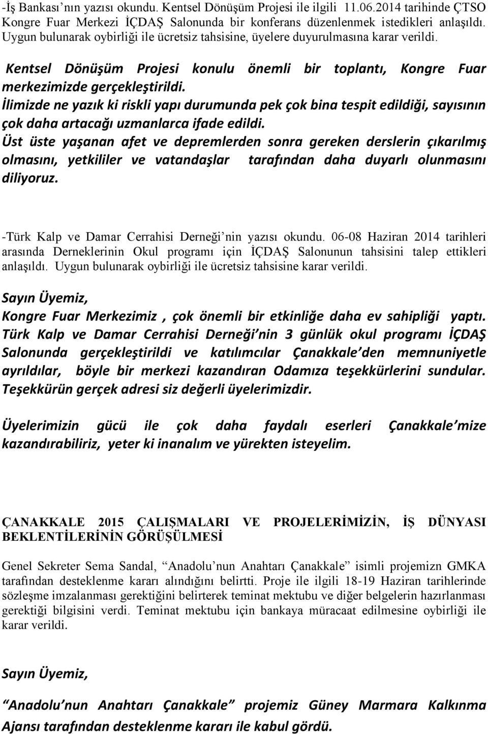 İlimizde ne yazık ki riskli yapı durumunda pek çok bina tespit edildiği, sayısının çok daha artacağı uzmanlarca ifade edildi.