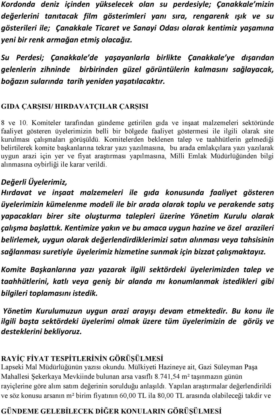 Su Perdesi; Çanakkale de yaşayanlarla birlikte Çanakkale ye dışarıdan gelenlerin zihninde birbirinden güzel görüntülerin kalmasını sağlayacak, boğazın sularında tarih yeniden yaşatılacaktır.