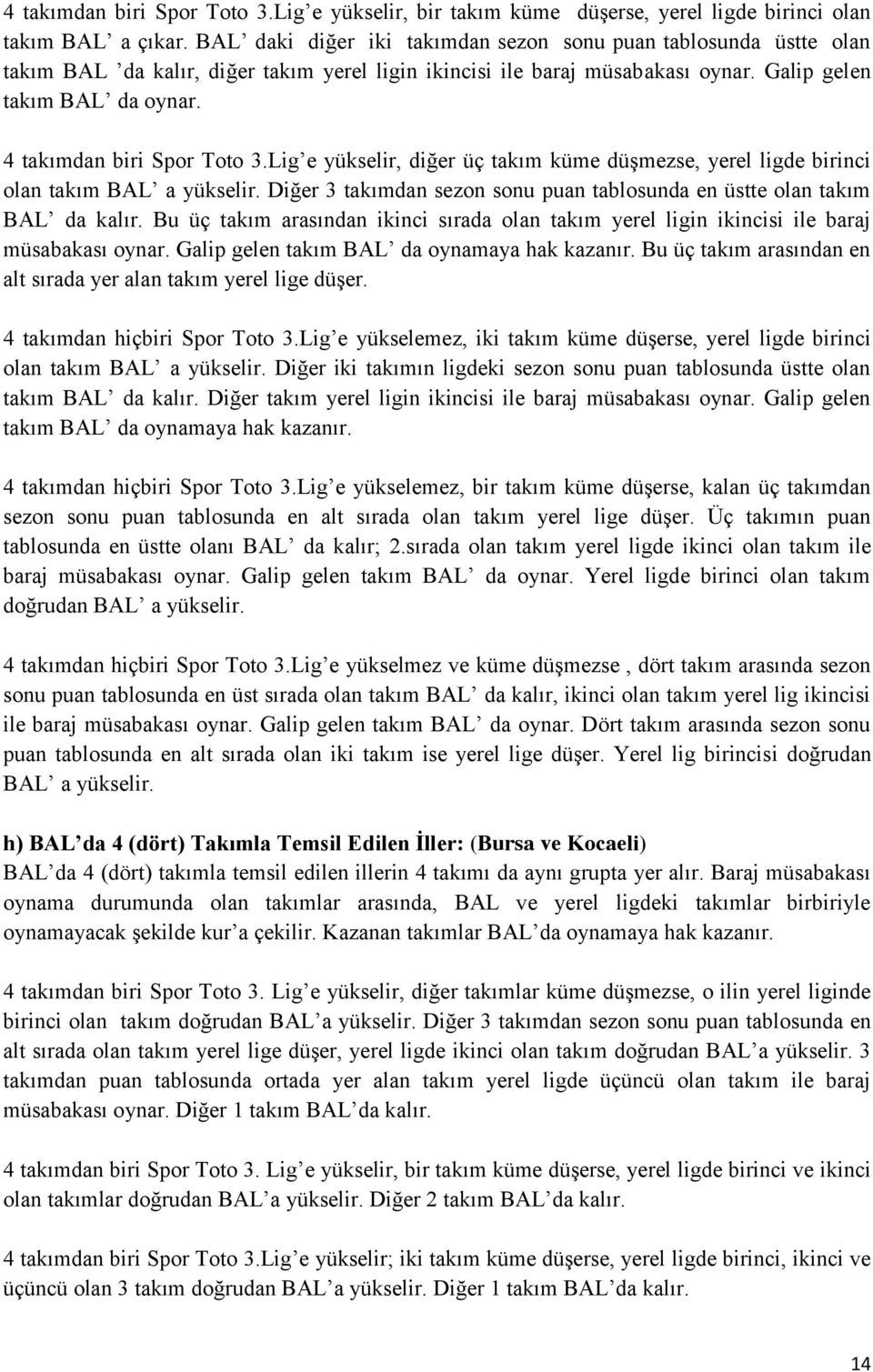 4 takımdan biri Spor Toto 3.Lig e yükselir, diğer üç takım küme düşmezse, yerel ligde birinci olan takım BAL a yükselir. Diğer 3 takımdan sezon sonu puan tablosunda en üstte olan takım BAL da kalır.