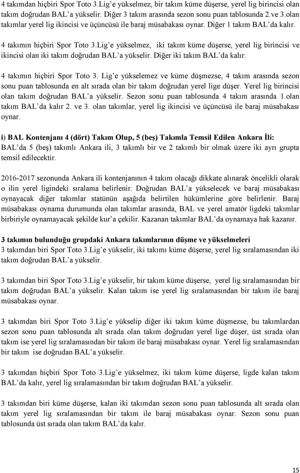 Lig e yükselmez, iki takım küme düşerse, yerel lig birincisi ve ikincisi olan iki takım doğrudan BAL a yükselir. Diğer iki takım BAL da kalır. 4 takımın hiçbiri Spor Toto 3.