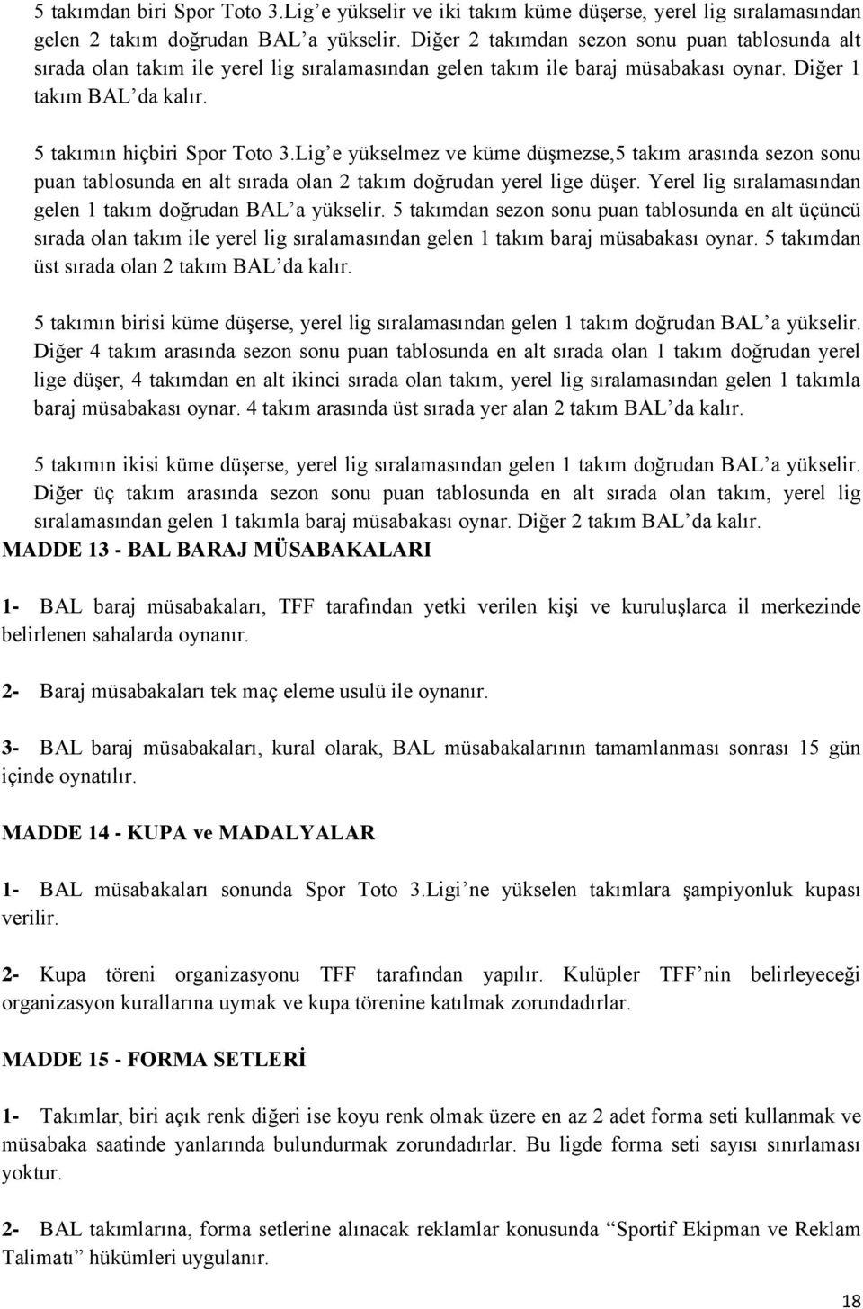 Lig e yükselmez ve küme düşmezse,5 takım arasında sezon sonu puan tablosunda en alt sırada olan 2 takım doğrudan yerel lige düşer. Yerel lig sıralamasından gelen 1 takım doğrudan BAL a yükselir.