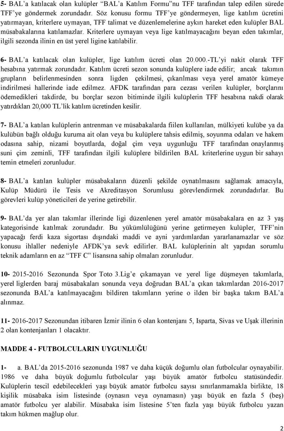 Kriterlere uymayan veya lige katılmayacağını beyan eden takımlar, ilgili sezonda ilinin en üst yerel ligine katılabilir. 6- BAL a katılacak olan kulüpler, lige katılım ücreti olan 20.000.