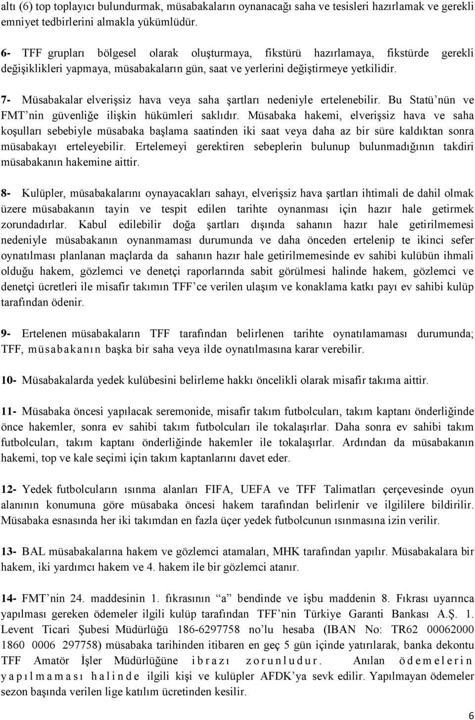 7- Müsabakalar elverişsiz hava veya saha şartları nedeniyle ertelenebilir. Bu Statü nün ve FMT nin güvenliğe ilişkin hükümleri saklıdır.