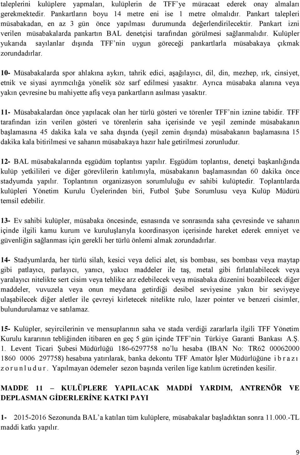 Kulüpler yukarıda sayılanlar dışında TFF nin uygun göreceği pankartlarla müsabakaya çıkmak zorundadırlar.