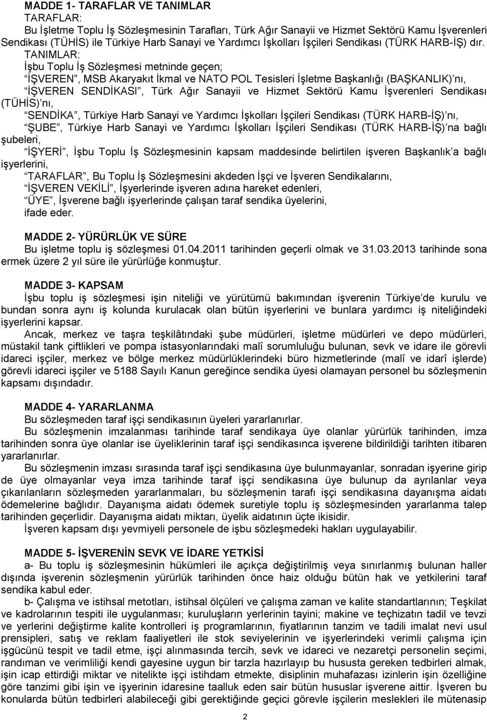 TANIMLAR: İşbu Toplu İş Sözleşmesi metninde geçen; İŞVEREN, MSB Akaryakıt İkmal ve NATO POL Tesisleri İşletme Başkanlığı (BAŞKANLIK) nı, İŞVEREN SENDİKASI, Türk Ağır Sanayii ve Hizmet Sektörü Kamu