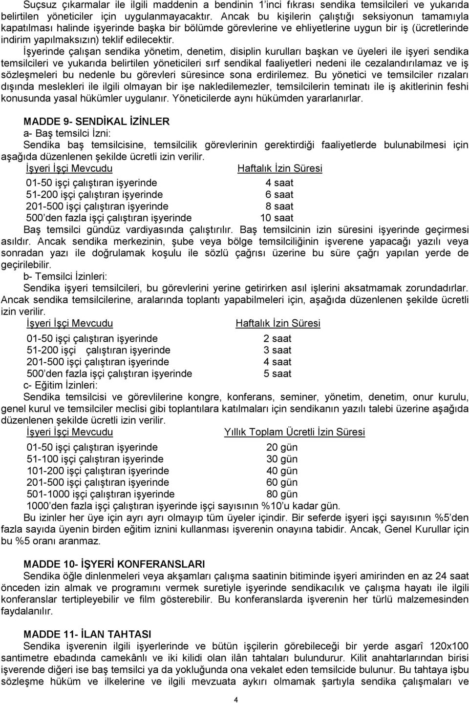 İşyerinde çalışan sendika yönetim, denetim, disiplin kurulları başkan ve üyeleri ile işyeri sendika temsilcileri ve yukarıda belirtilen yöneticileri sırf sendikal faaliyetleri nedeni ile