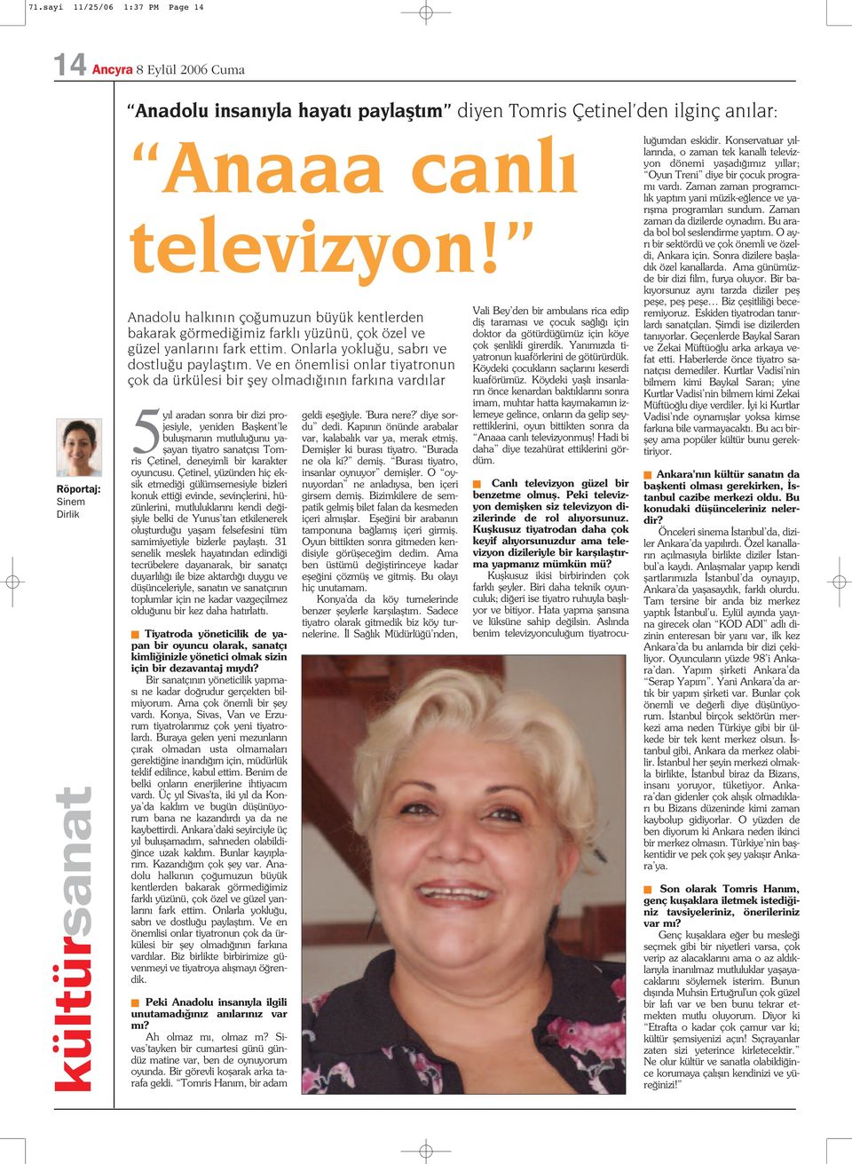 Ve en önemlisi onlar tiyatronun çok da ürkülesi bir fley olmad n n fark na vard lar 5y l aradan sonra bir dizi projesiyle, yeniden Baflkent le buluflman n mutlulu unu yaflayan tiyatro sanatç s Tomris