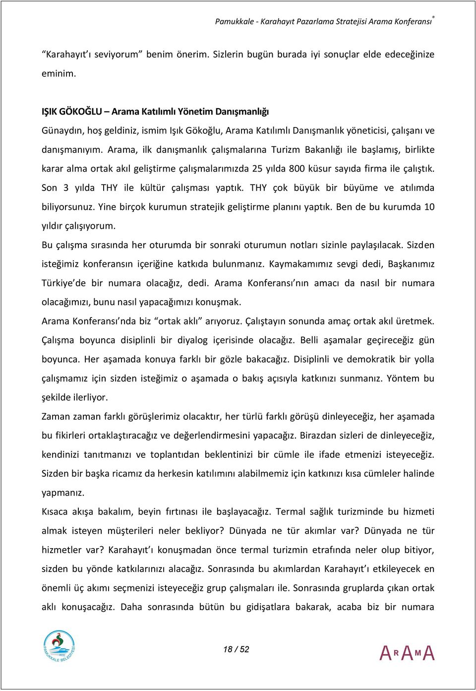 Arama, ilk danışmanlık çalışmalarına Turizm Bakanlığı ile başlamış, birlikte karar alma ortak akıl geliştirme çalışmalarımızda 25 yılda 800 küsur sayıda firma ile çalıştık.