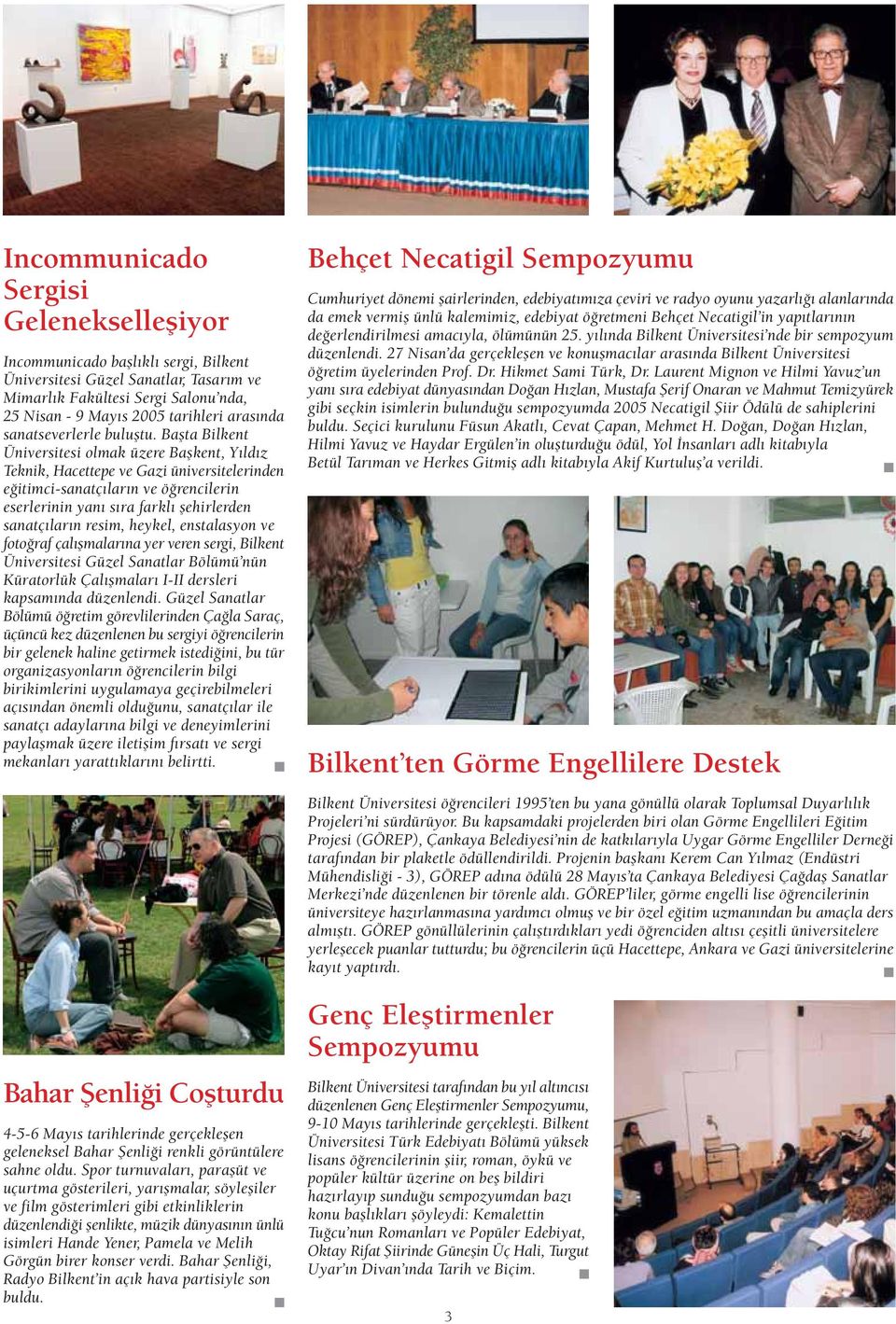 Baflta Bilkent Üniversitesi olmak üzere Baflkent, Y ld z Teknik, Hacettepe ve Gazi üniversitelerinden e itimci-sanatç lar n ve ö rencilerin eserlerinin yan s ra farkl flehirlerden sanatç lar n resim,